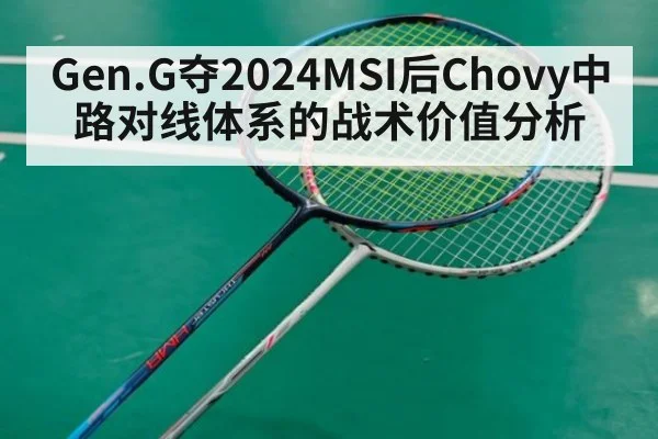 Gen.G夺2024MSI后Chovy中路对线体系的战术价值分析